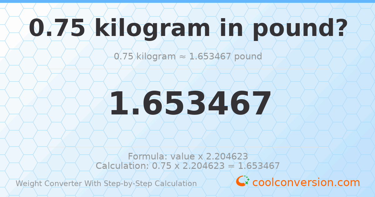 0.75 kilograms = 1.65347 pounds
