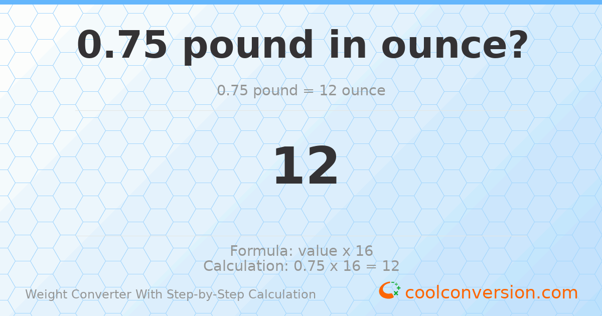 0.75 pounds = 12 ounces
