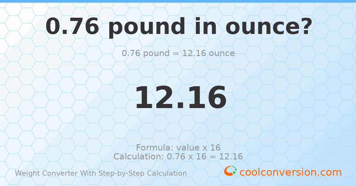 0.76 pounds = 12.16 ounces