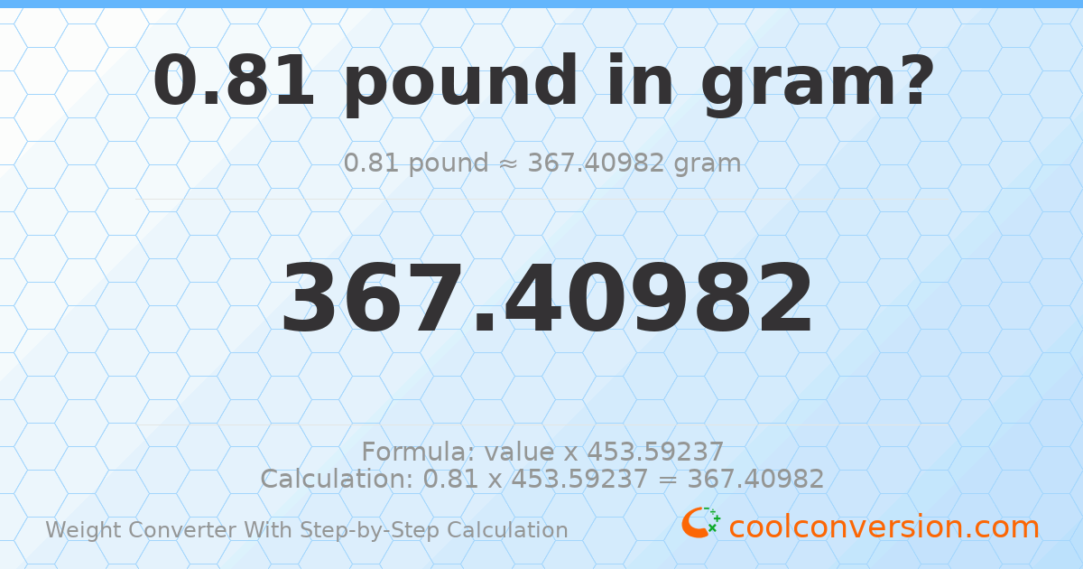 0.81 pounds = 367.41 grams