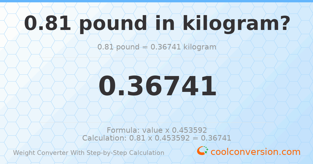 0.81 pounds = 0.36741 kilograms