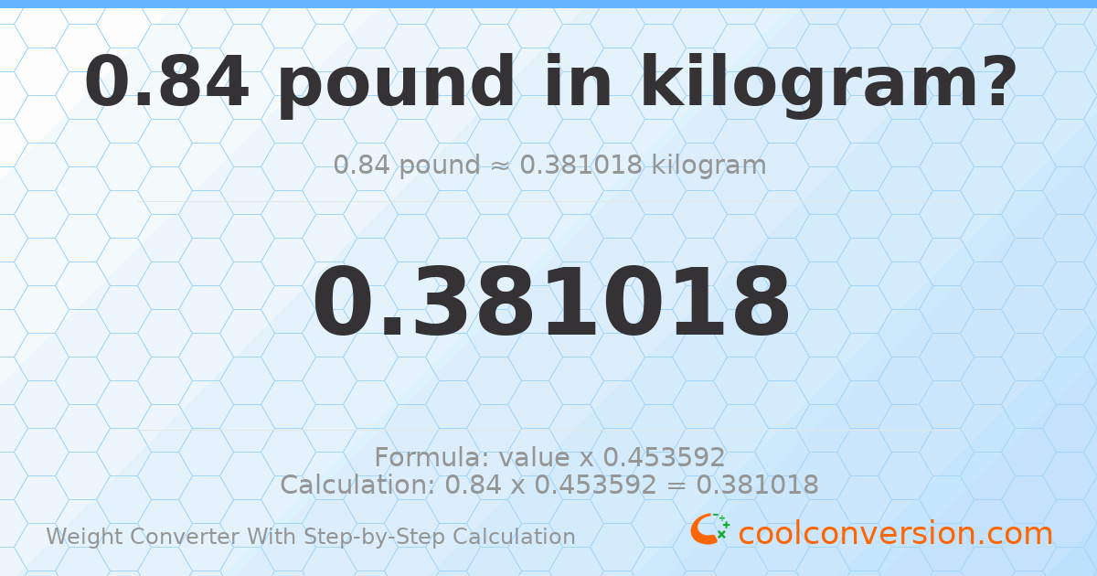 0.84 pounds = 0.381018 kilograms