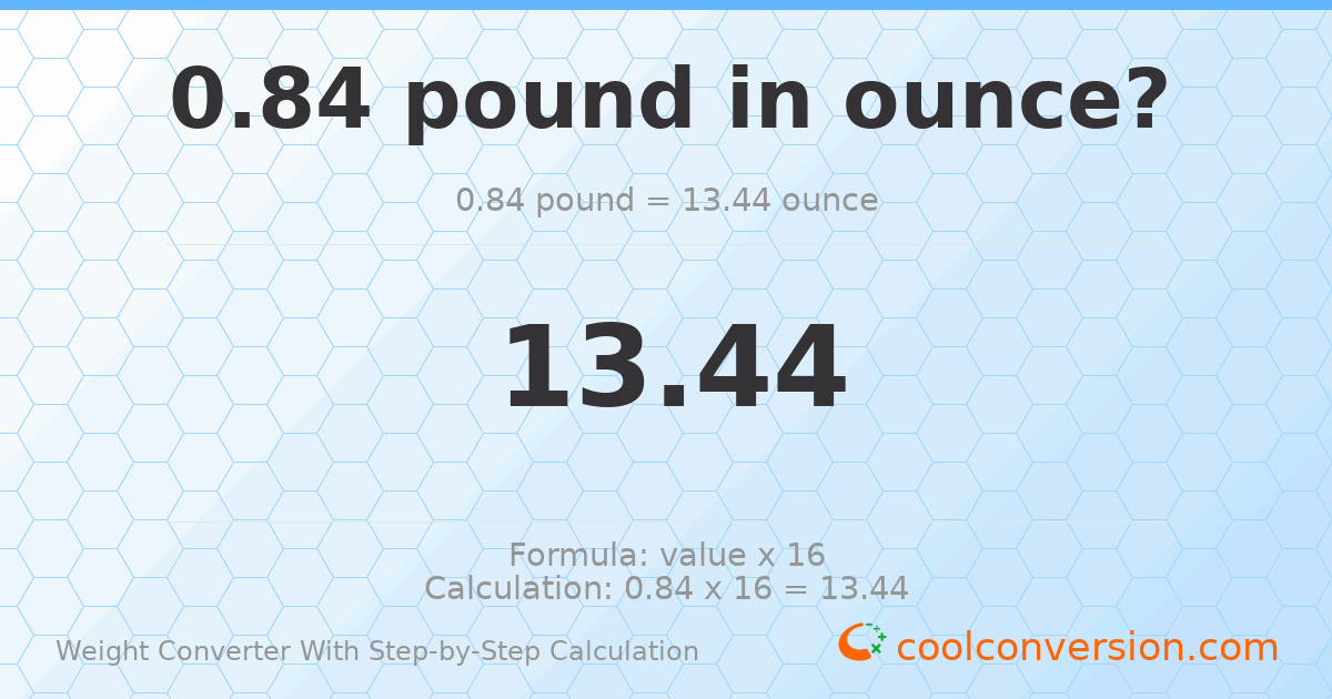 0.84 pounds = 13.44 ounces