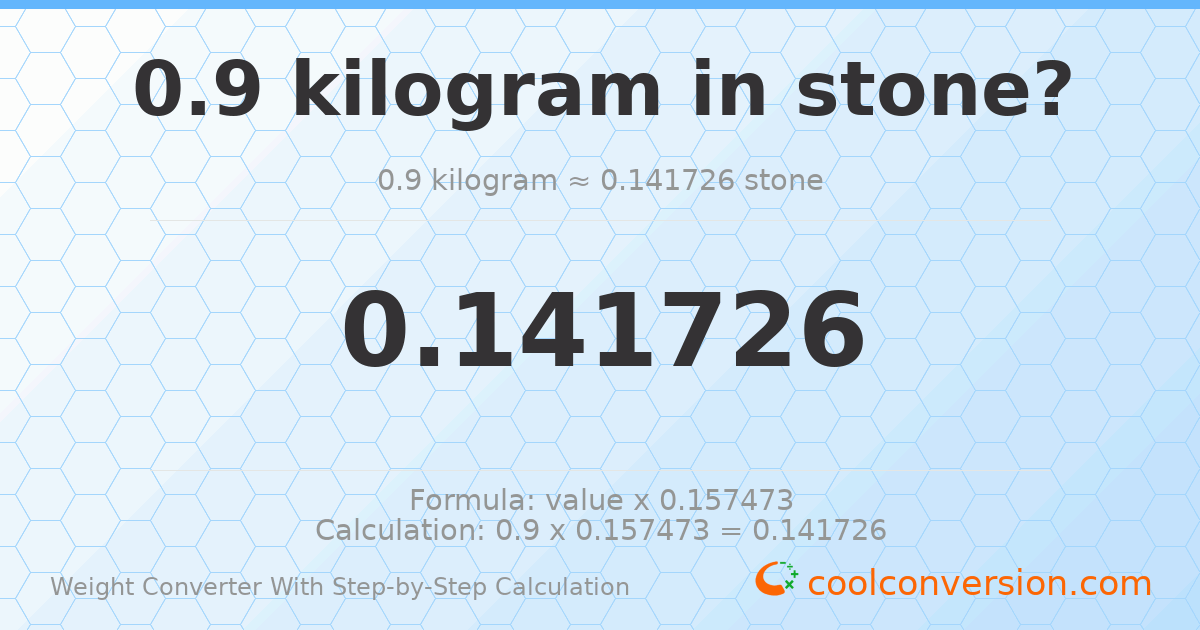 0.9 kilograms = 0.141726 stones