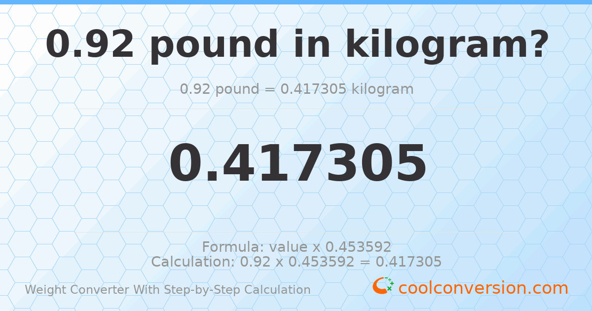 0.92 pounds = 0.417305 kilograms