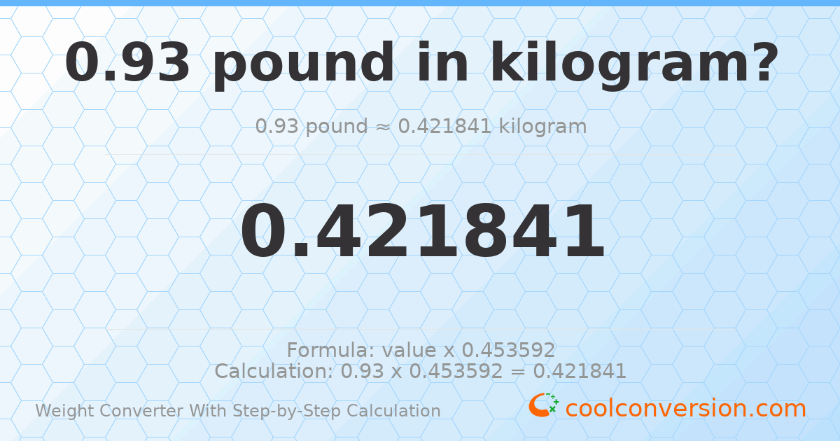 0.93 pounds = 0.421841 kilograms