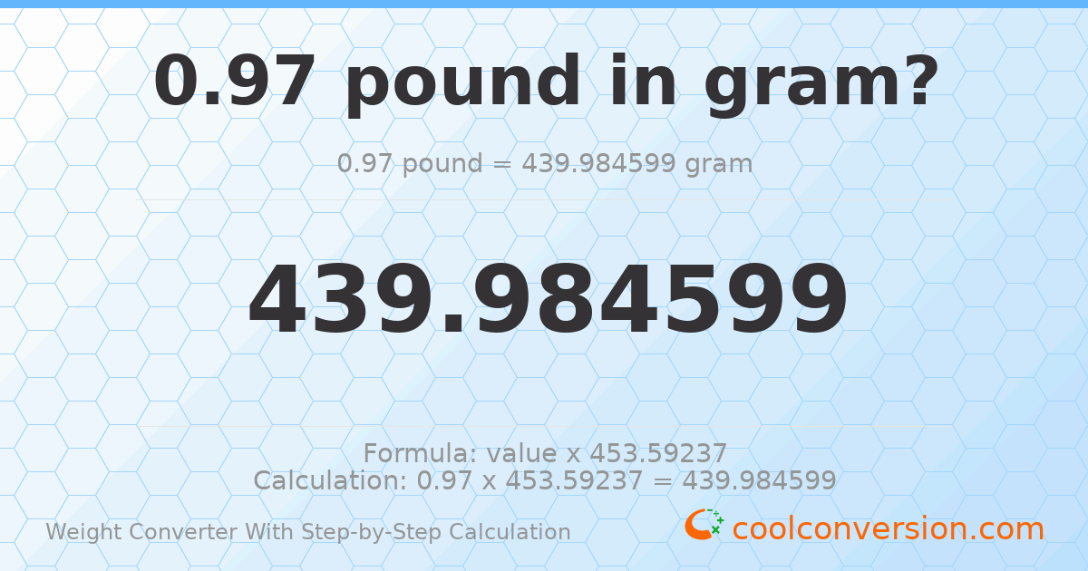 0.97 pounds = 439.985 grams