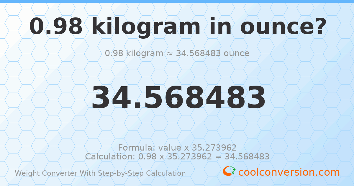 0.98 kilograms = 34.5685 ounces
