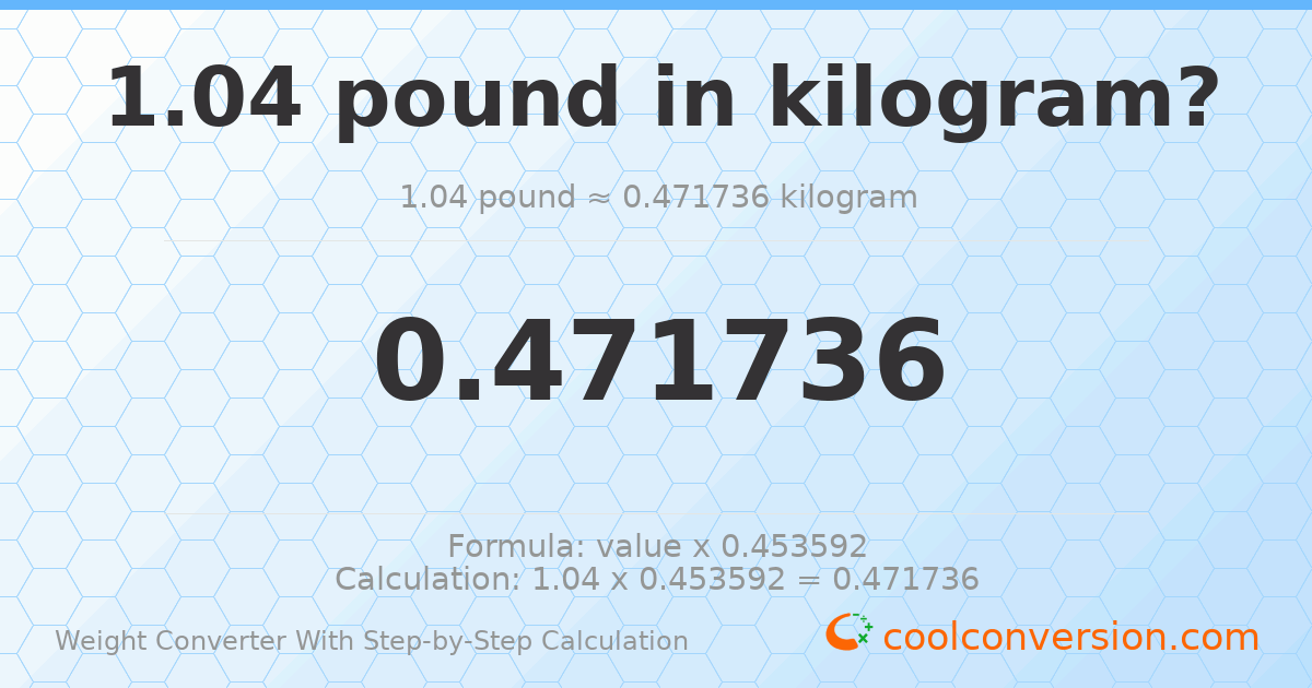 1.04 pounds = 0.471736 kilograms