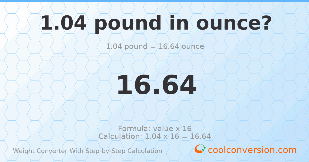 1.04 pounds = 16.64 ounces