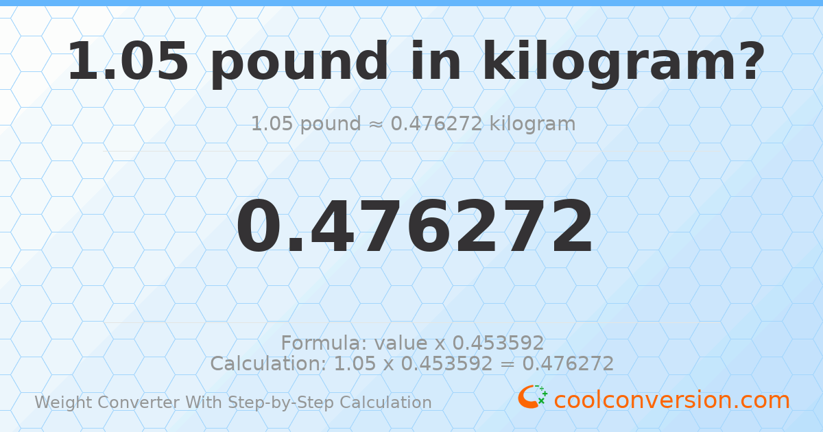 1.05 pounds = 0.476272 kilograms