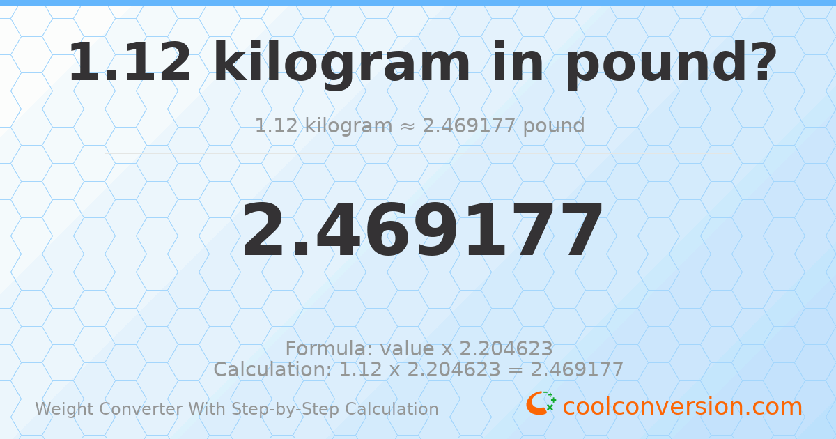 1.12 kilograms = 2.46918 pounds