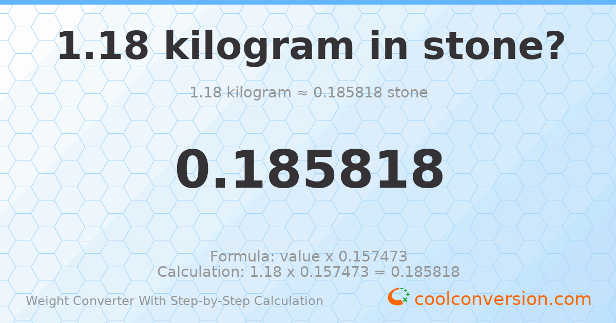 1.18 kilograms = 0.185818 stones