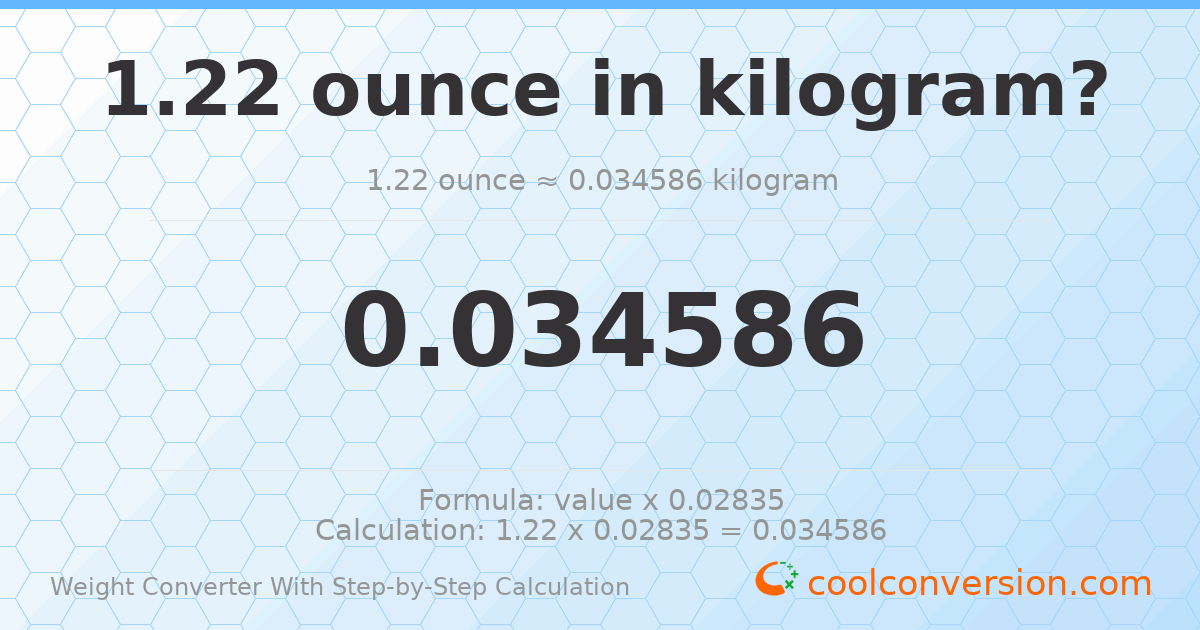 1.22 ounces = 0.0345864 kilograms