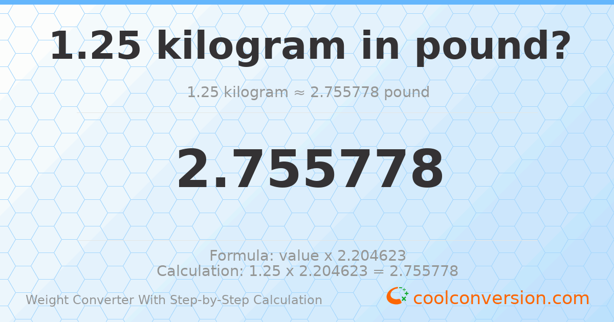 1.25 kilograms = 2.75578 pounds