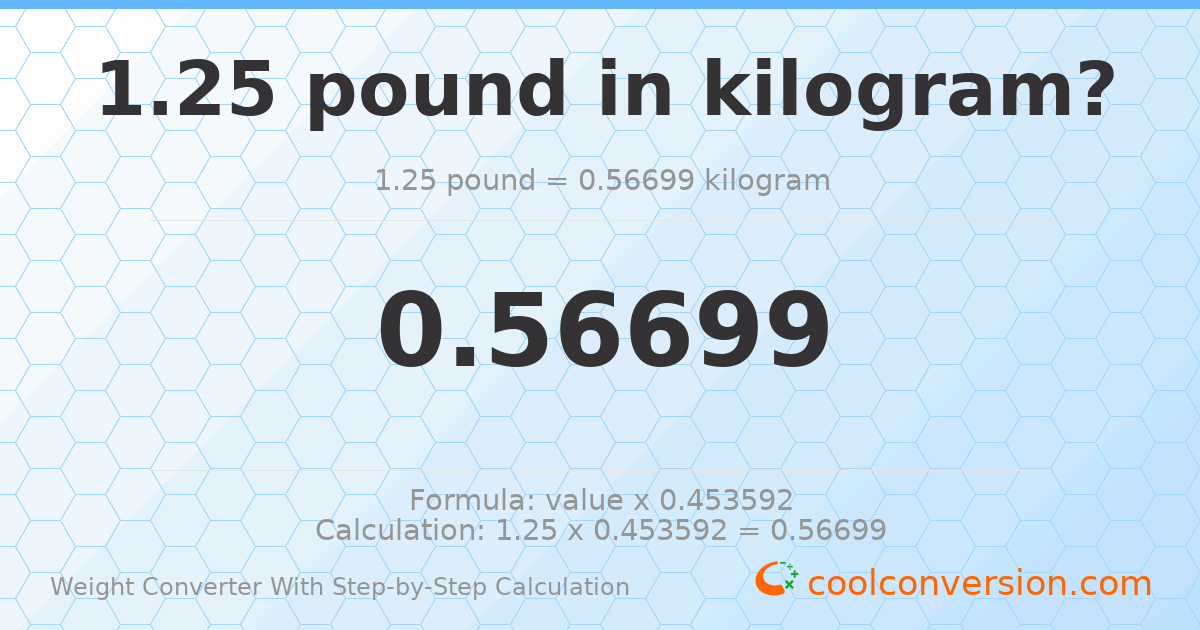 1.25 pounds = 0.56699 kilograms