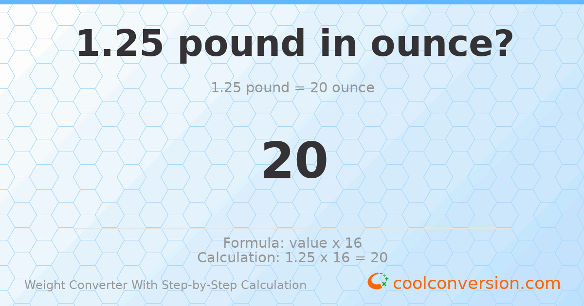 1.25 pounds = 20 ounces