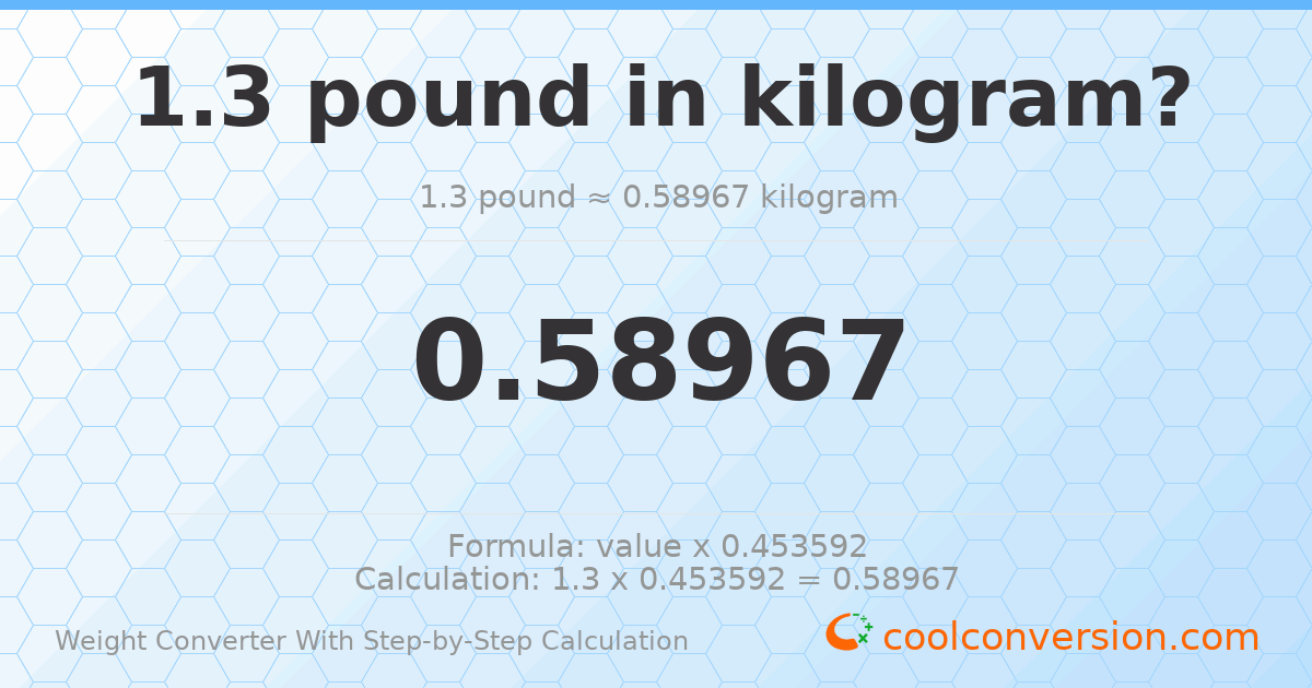 1.3 pounds = 0.58967 kilograms