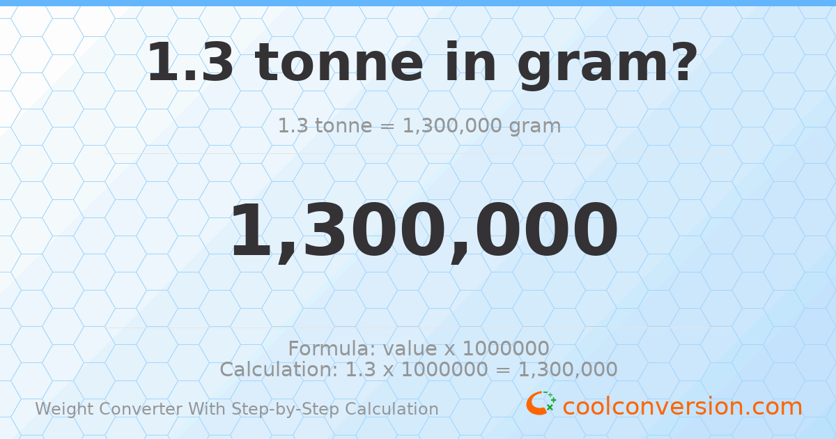 1.3 tonnes = 1300000 grams