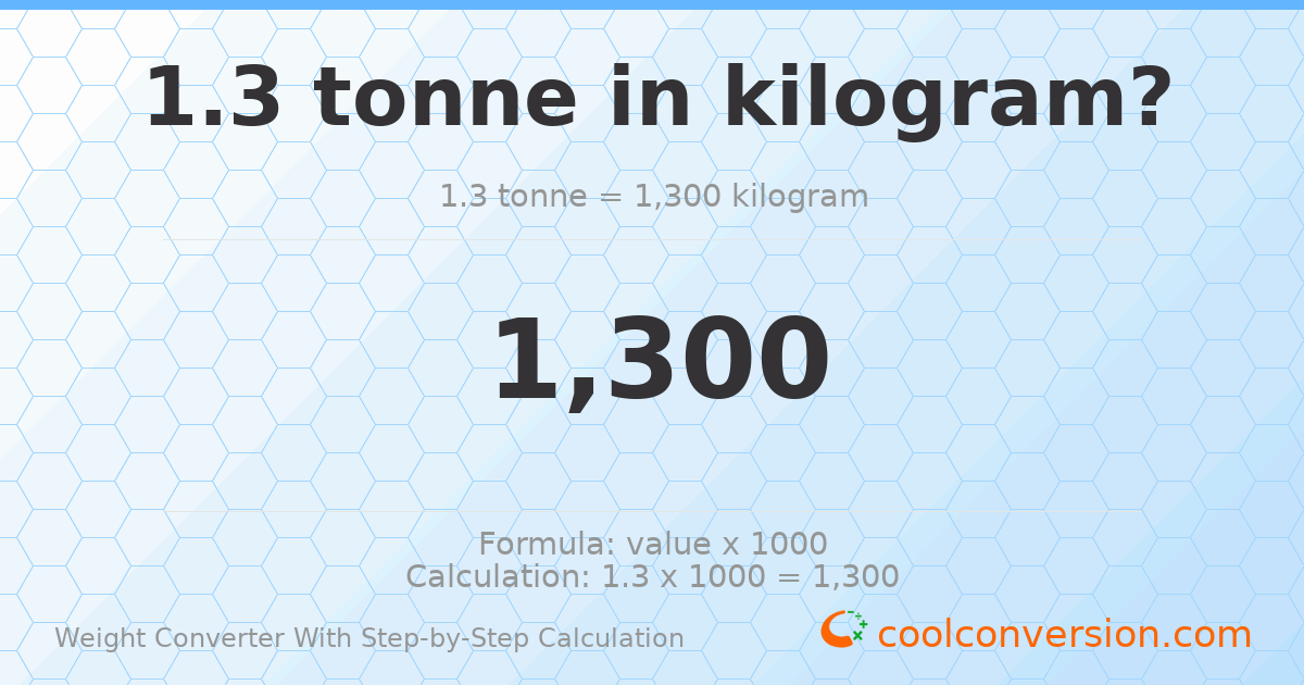 1.3 tonnes = 1300 kilograms