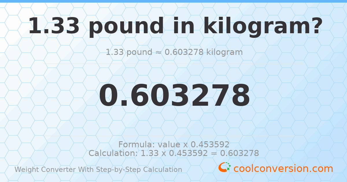 1.33 pounds = 0.603278 kilograms