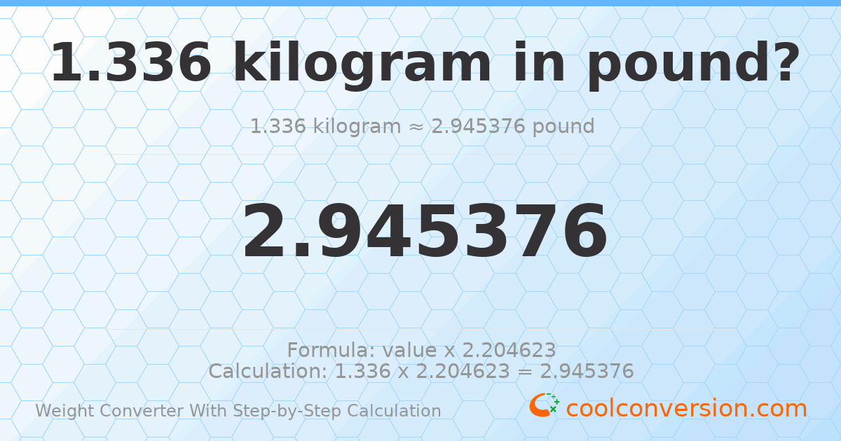 1.336 kilograms = 2.94538 pounds