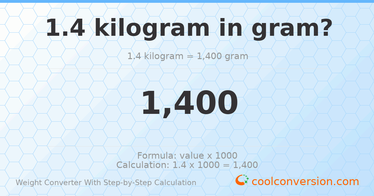 1.4 kilograms = 1400 grams