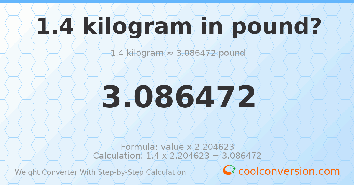 1.4 kilograms = 3.08647 pounds