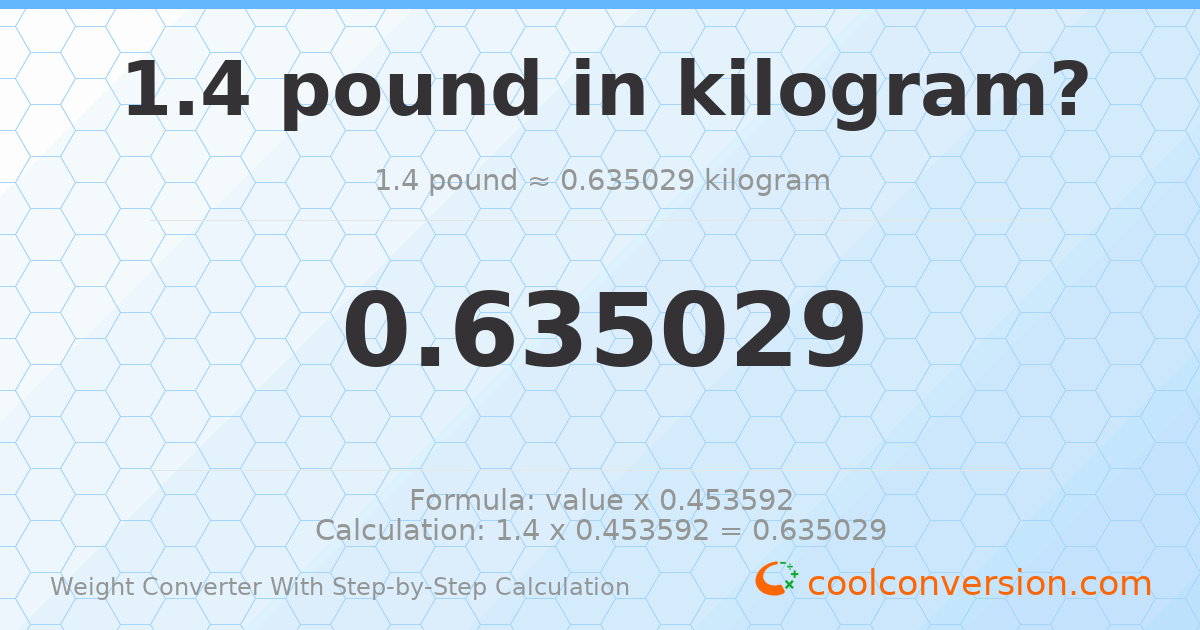 1.4 pounds = 0.635029 kilograms