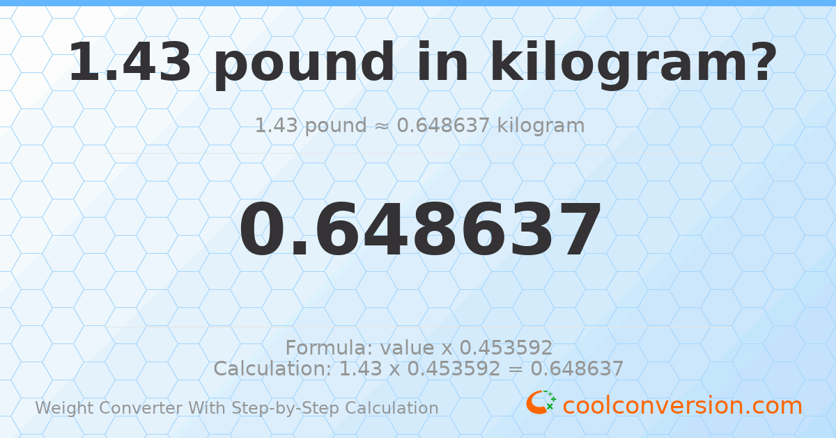 1.43 pounds = 0.648637 kilograms