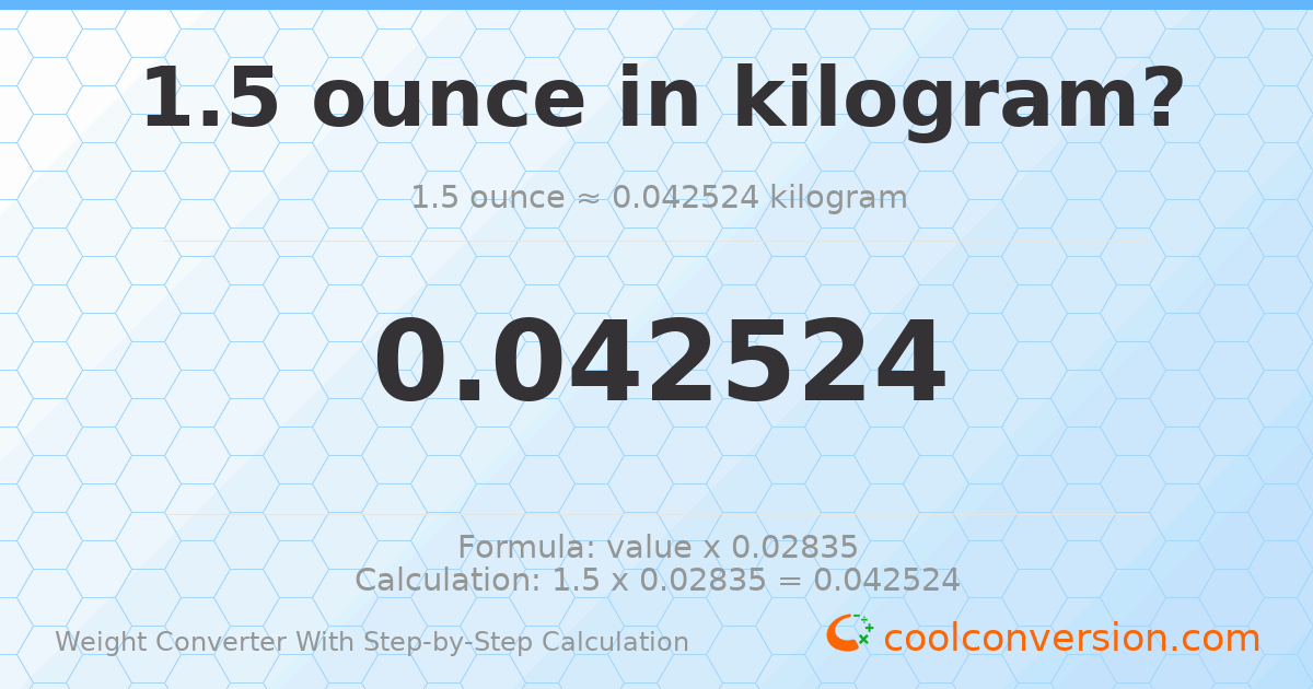 1.5 ounces = 0.0425243 kilograms