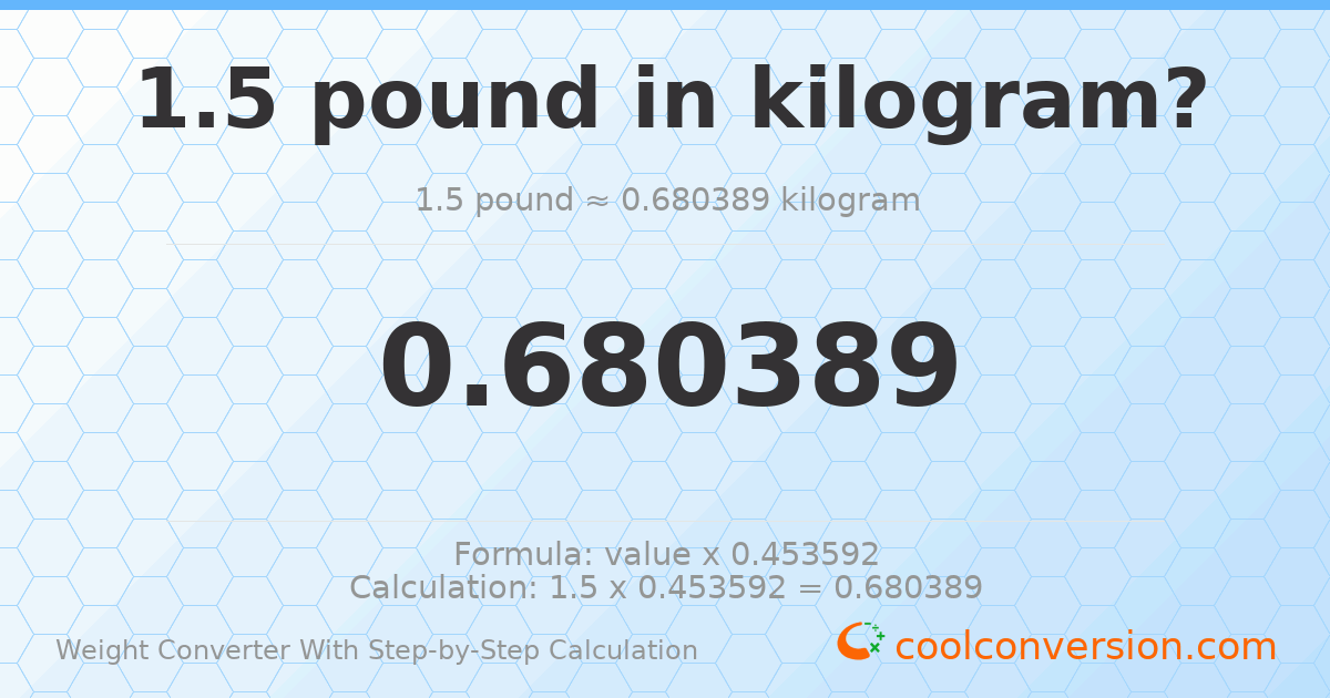 1.5 pounds = 0.680389 kilograms