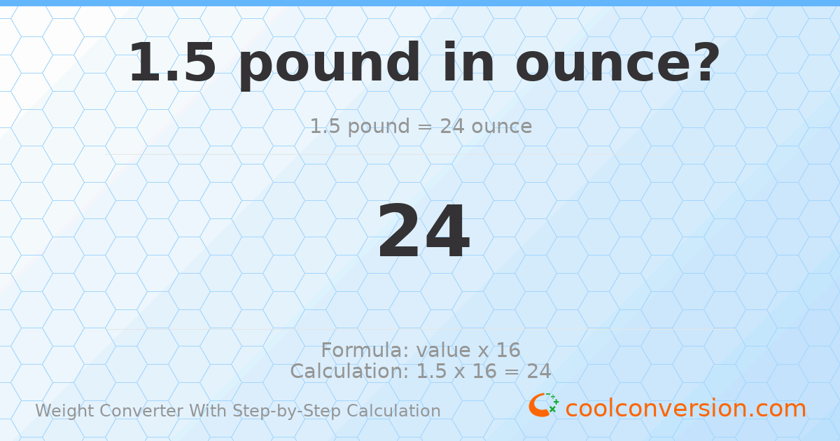 1.5 pounds = 24 ounces