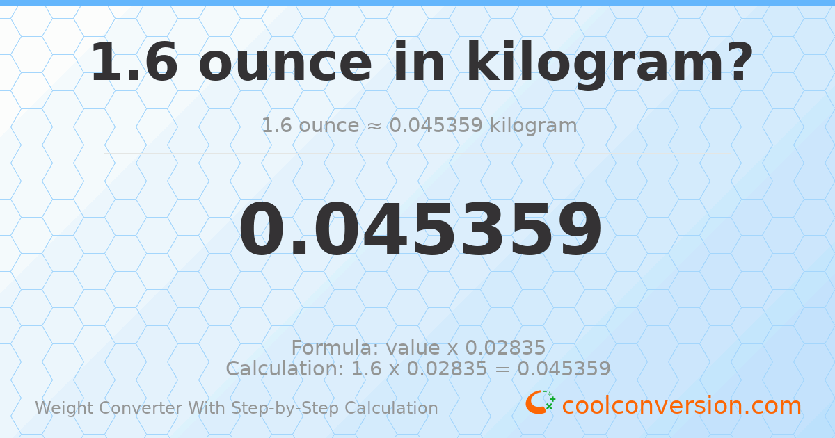 1.6 ounces = 0.0453592 kilograms