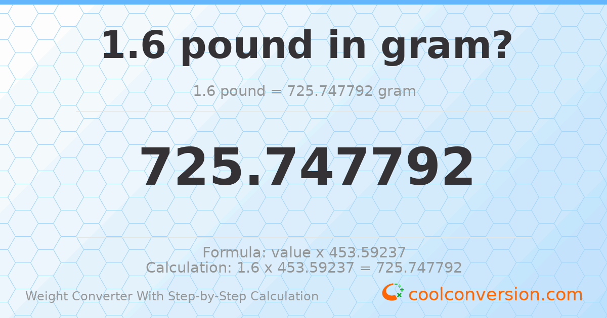 1.6 pounds = 725.748 grams