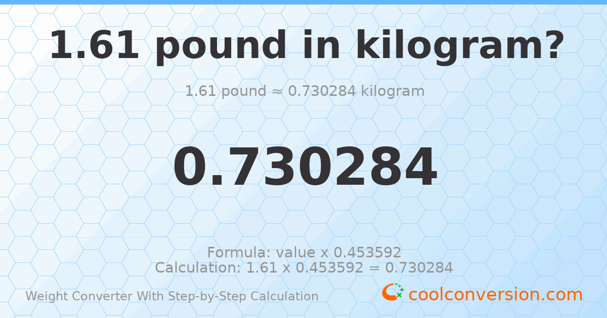 1.61 pounds = 0.730284 kilograms