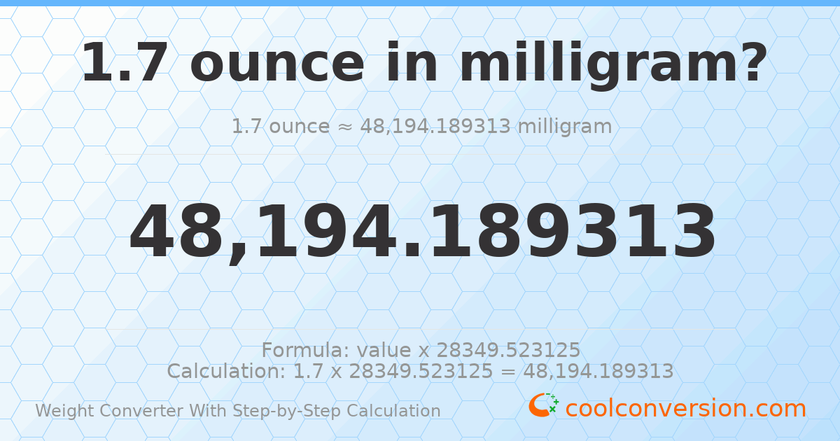 1.7 ounces = 48194.2 milligrams
