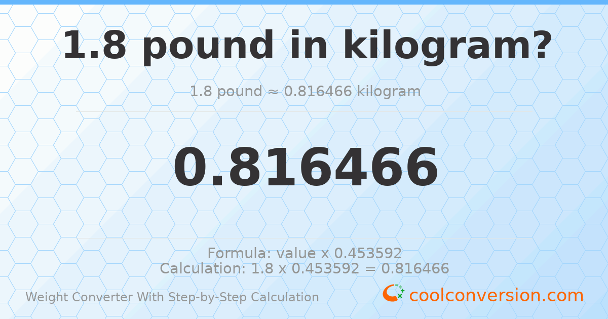 1.8 pounds = 0.816466 kilograms