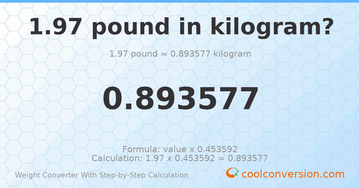 1.97 pounds = 0.893577 kilograms