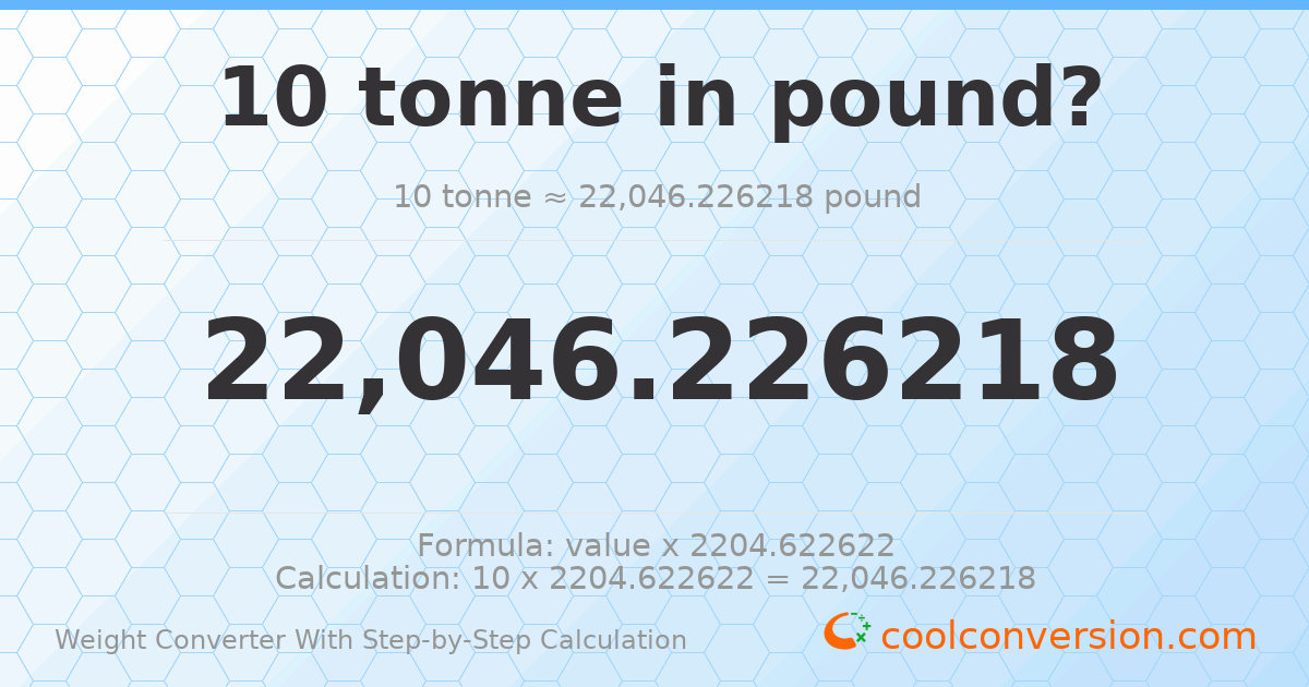 10 tonnes = 22046.2 pounds