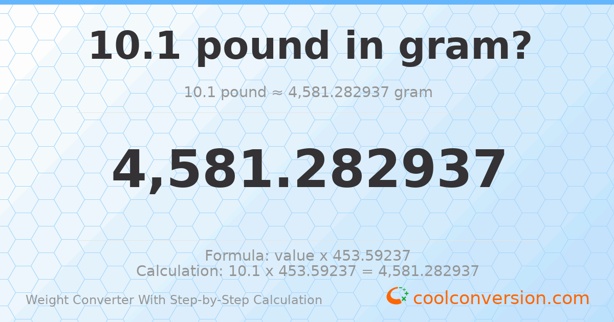 10.1 pounds = 4581.28 grams