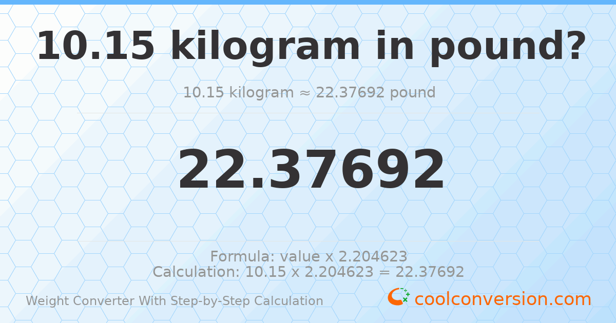 10.15 kilograms = 22.3769 pounds