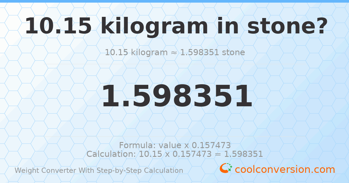 10.15 kilograms = 1.59835 stones