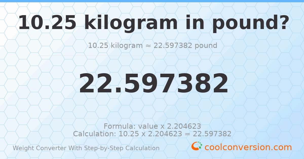 10.25 kilograms = 22.5974 pounds