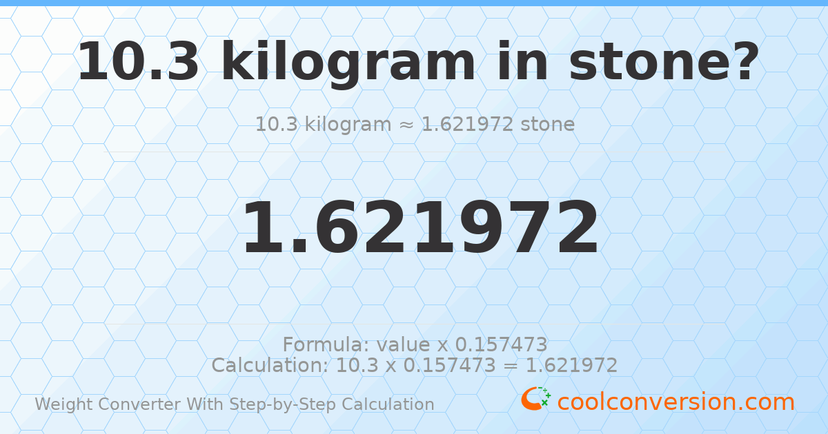 10.3 kilograms = 1.62197 stones