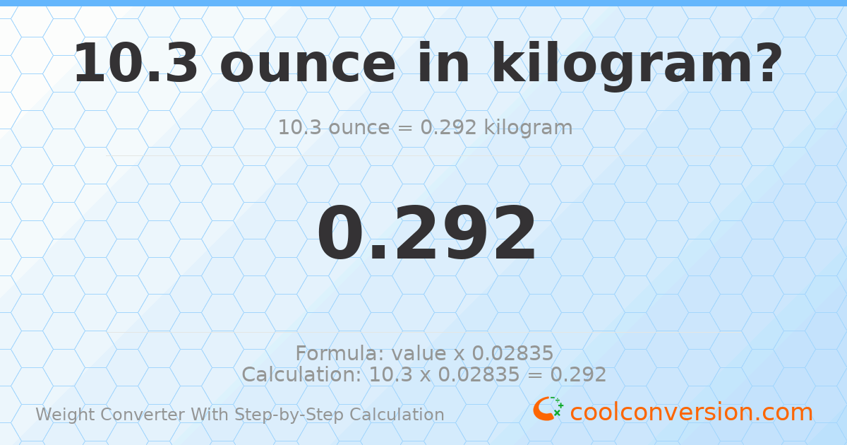 10.3 ounces = 0.292 kilograms