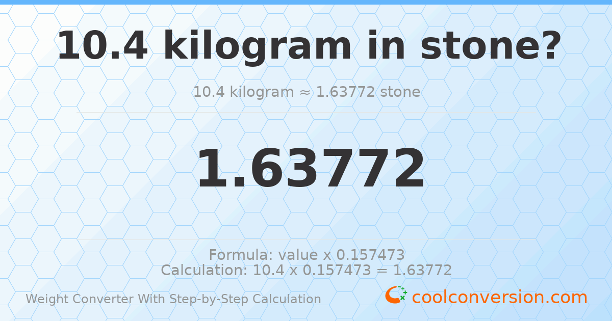 10.4 kilograms = 1.63772 stones