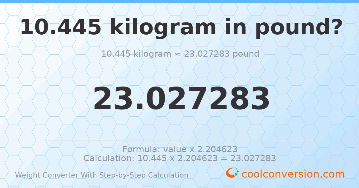 10.445 kilograms = 23.0273 pounds