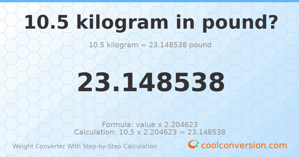 10.5 kilograms = 23.1485 pounds