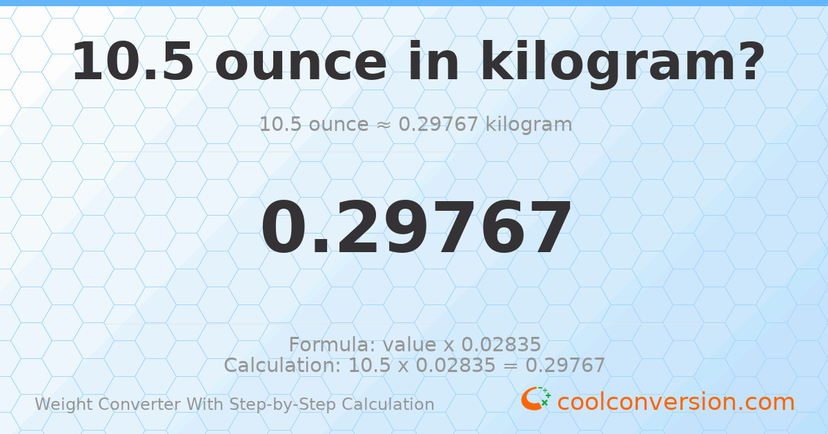 10.5 ounces = 0.29767 kilograms